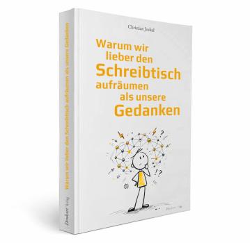 Warum wir lieber den Schreibtisch aufräumen als unsere Gedanken