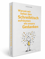 Warum wir lieber den Schreibtisch aufräumen als unsere Gedanken